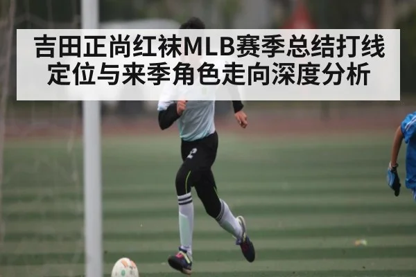 吉田正尚红袜MLB赛季总结打线定位与来季角色走向深度分析
